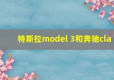 特斯拉model 3和奔驰cla